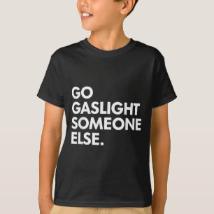 Go Gaslight Someone Else Funny Sarcasm Sassy T-Shirt