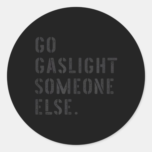 Go Gaslight Someone Else Funny Sarcastic Quote Classic Round Sticker (Front)