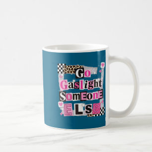 Go gaslight someone else funny sarcastic quote  coffee mug