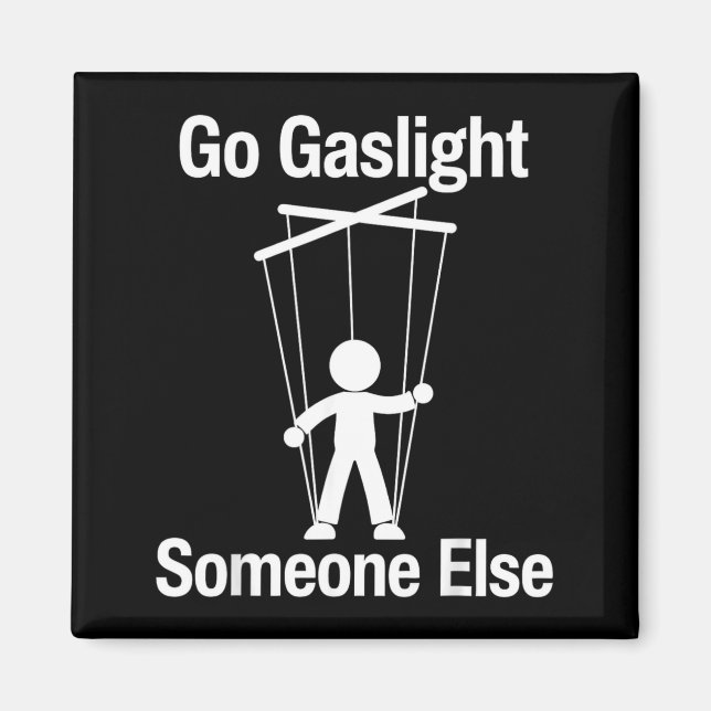 Go Gaslight Someone Else Funny Sarcastic Quote Magnet (Front)