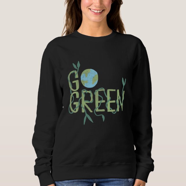 Go Green Activist Save The Planet Sweatshirt (Front)