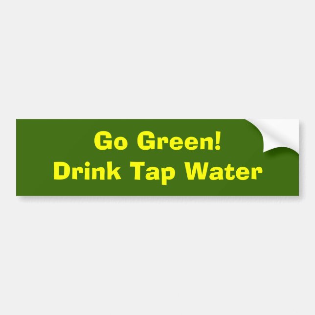 Go Green! Drink Tap Water Bumper Sticker (Front)