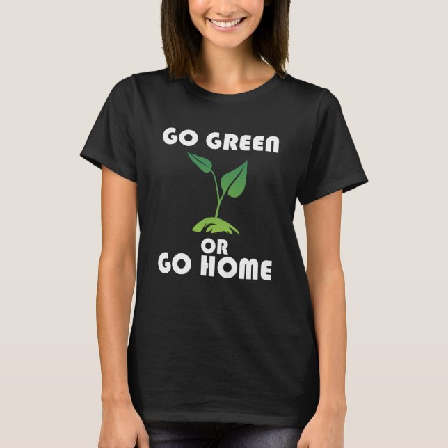 Go Green or Go Home  2 T-Shirt (Front)