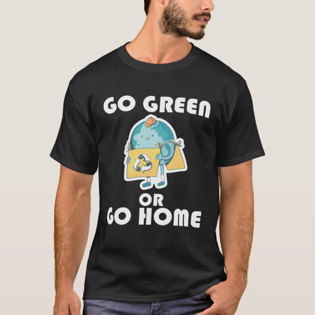 Go Green or Go Home  3 T-Shirt (Front)