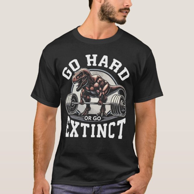 Go Hard or Go Extinct - T-Rex Gym Motivational T-Shirt (Front)