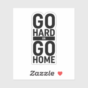 Go Hard Or Go Home