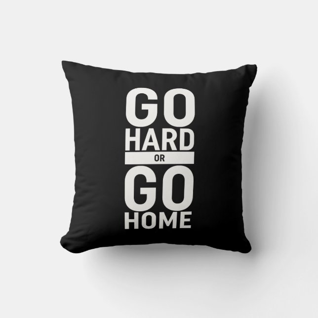 Go Hard Or Go Home Cushion (Front)