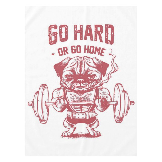 Go Hard Or Go Home Pug Weightlifting Tablecloth (Front)