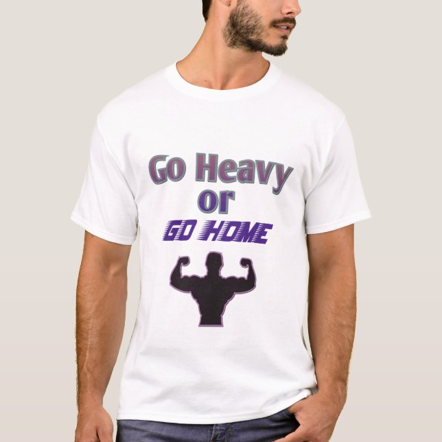 Go heavy or Go Home T-Shirt (Front)