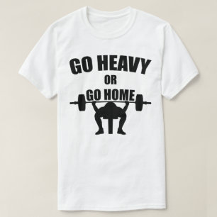 Go Heavy or Go Home T-Shirt