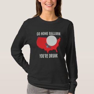 Go Home Balloon You're Drunk Chinese Spy Balloon T-Shirt