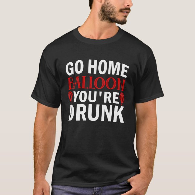 Go Home Balloon You're Drunk Funny SPY BALLOON SHO T-Shirt (Front)