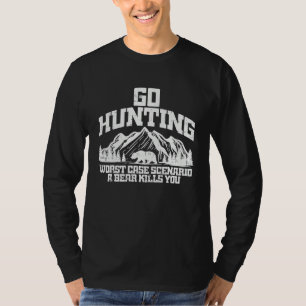 Go Hunting Worst Case Bear Kills You Wildlife Hunt T-Shirt