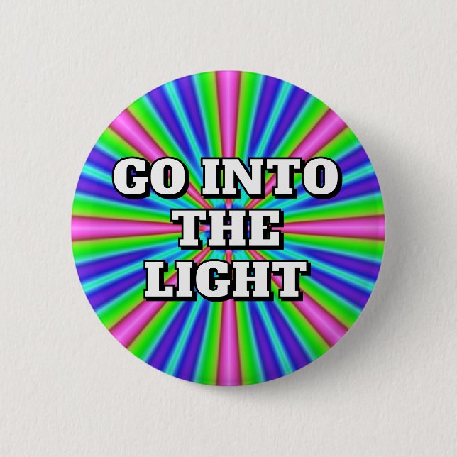 GO INTO THE LIGHT  6 CM ROUND BADGE (Front)