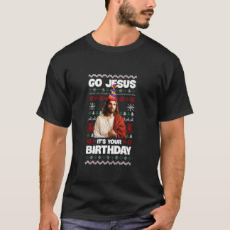Go Jesus It s Your Birthday Fun Ugly Christmas Swe T-Shirt