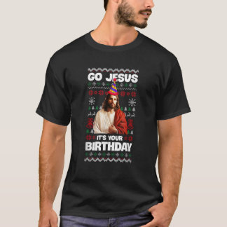 Go Jesus It s Your Birthday Fun Ugly Christmas Swe T-Shirt
