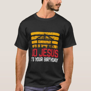 Go Jesus It'S Your Birthday - Christmas Nativity S T-Shirt