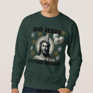 Go Jesus Its Your Birthday Sweatshirt