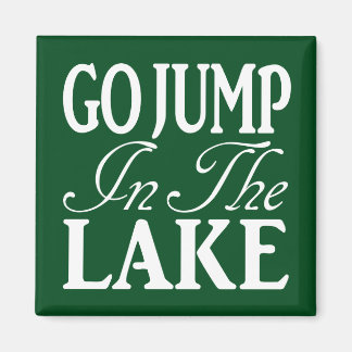 Go Jump In The Lake Magnet