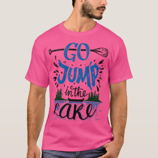 Go Jump In The Lake  T-Shirt