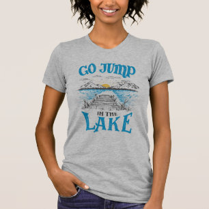 Go Jump In The Lake T-Shirt