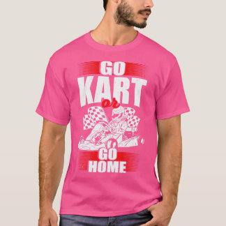 Go Kart Or Go Home T-Shirt