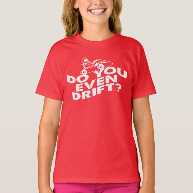 Go Kart Racer Do You Even Drift Race Track Gag T-Shirt (Front)
