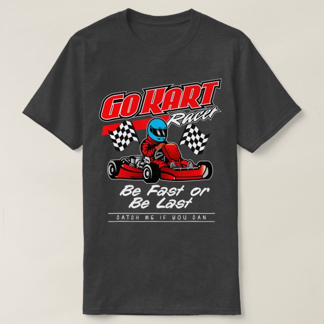 Go Kart Racing Be Fast Or Be Last  T-Shirt (Design Front)