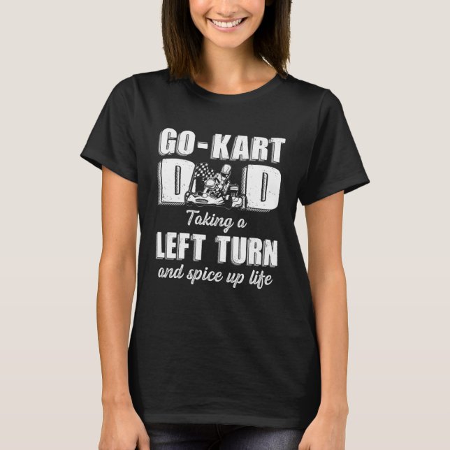 Go Kart Racing Dad Taking Left Turn and Spice up L T-Shirt (Front)