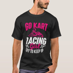 Go Kart Racing Girl - Go Karting Lover Go Cart Rac T-Shirt