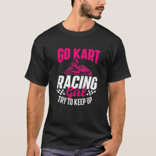 Go Kart Racing Girl - Go Karting Lover Go Cart Rac T-Shirt