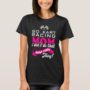 Go Kart Racing Mum I Don't Do That Keep Calm Thing T-Shirt