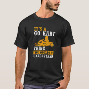 Go Kart Thing Karting Saying Race Kart Go Kart T-Shirt