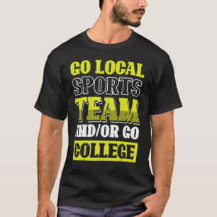 Go Local Sports Team and or Go College 1 T-Shirt