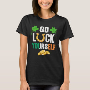 Go Luck Yourself Irish St Patrick Day shenanigans T-Shirt