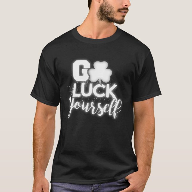 Go Luck Yourself Lucky St Patricks Day  Drinking G T-Shirt (Front)
