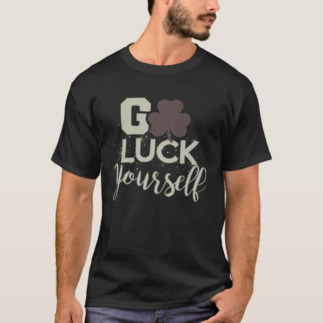 Go Luck Yourself Lucky St Patricks Day  Drinking G T-Shirt (Front)