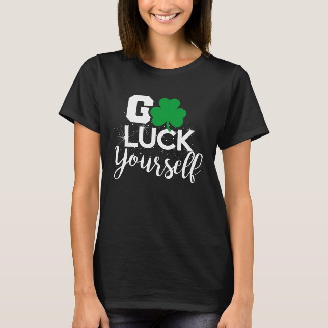 Go Luck Yourself Lucky St Patricks Day  Drinking G T-Shirt (Front)