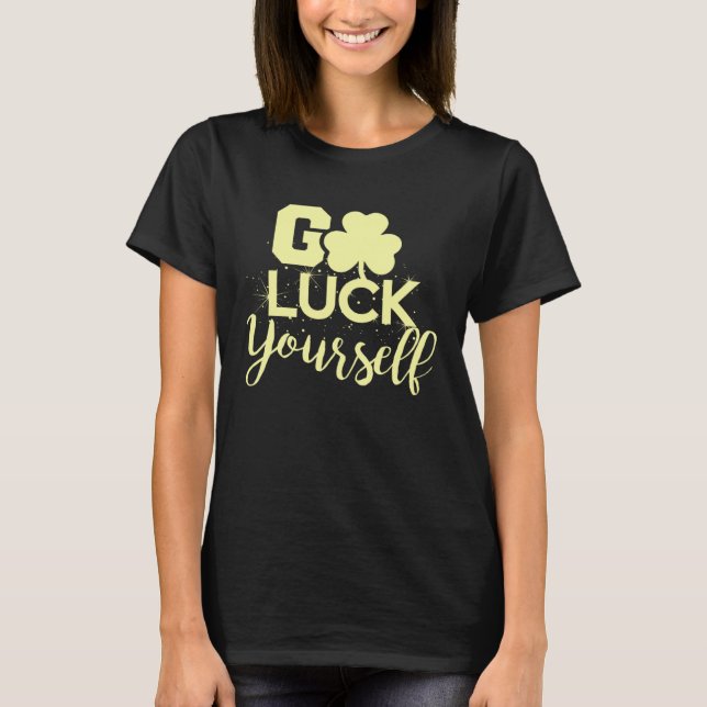 Go Luck Yourself Lucky St Patricks Day  Drinking G T-Shirt (Front)