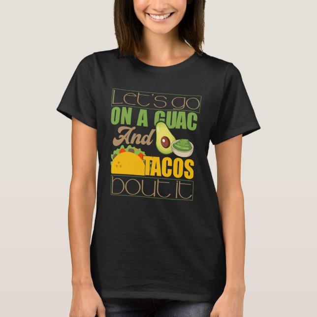Go On A Guac And Taco About It  Guacamole Pun T-Shirt (Front)