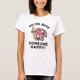 Go On Bake Someone Happy Funny Baker Tools Pun T-Shirt