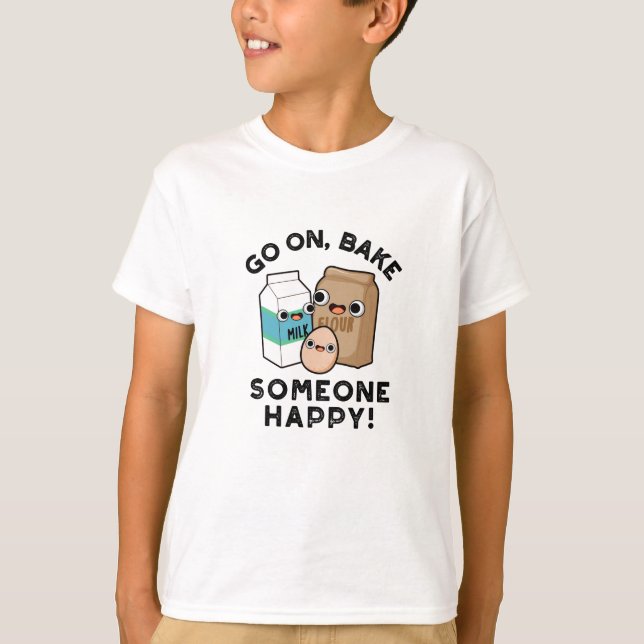 Go On Bake Someone Happy Funny Baking Pun  T-Shirt (Front)