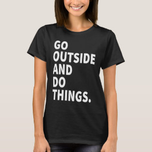 Go Outside And Do Things  Outdoors Camping Mountai T-Shirt