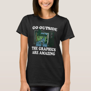 Go Outside The Graphics Are Amazing 1 T-Shirt
