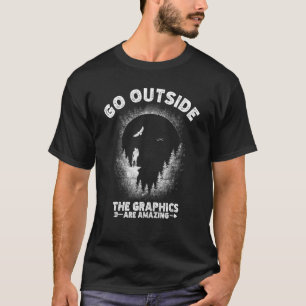 Go Outside The Graphics Are Amazing Outdoor Hiking T-Shirt