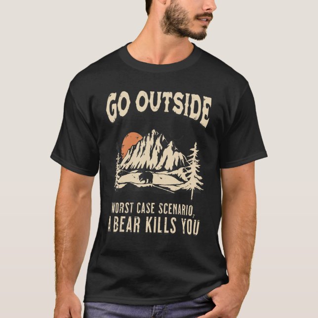 Go Outside Worst Case Scenario A Bear Kill You Cam T-Shirt (Front)