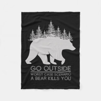Go Outside Worst Case Scenario A Bear Kills You Ca Fleece Blanket