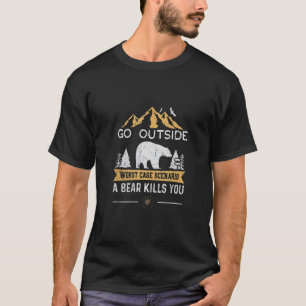 Go Outside Worst Case Scenario A Bear Kills You Ca T-Shirt