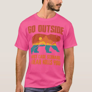 Go Outside Worst Case Scenario A Bear Kills You Ca T-Shirt