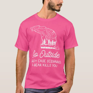 Go Outside Worst Case Scenario A Bear Kills You Ca T-Shirt